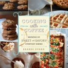 Cooking with Coffee: Brewing Up Sweet and Savory Everyday Dishes By Brandi Evans Cover Image