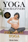 Yoga For Beginners: Prenatal Yoga: With The Convenience of Doing Prenatal Yoga at Home!! By Rohit Sahu Cover Image
