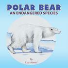 Polar Bear: An endangered species By Ejaz Ahmed Cover Image