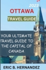 Ottawa travel guide 2023: Learning about Ottawa, the charming capital of Canada By Eric B. Hernandez Cover Image