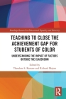 Teaching to Close the Achievement Gap for Students of Color: Understanding the Impact of Factors Outside the Classroom (Routledge Research in Educational Equality and Diversity) Cover Image