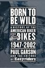 Born to Be Wild: A History of the American Biker and Bikes 1947-2002 Cover Image