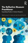 The Reflective Museum Practitioner: Expanding Practice in Science Museums By Laura Martin, Lynn Uyen Tran, Doris Ash Cover Image