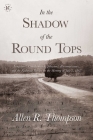In the Shadow of the Round Tops: Longstreet's Countermarch, Johnston's Reconnaissance, and the Enduring Battles for the Memory of July 2, 1863 By Allen R. Thompson Cover Image