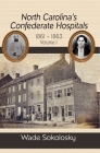 North Carolina's Confederate Hospitals, 1861-1863, Volume I: 1861-1863, Volume I Cover Image
