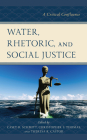 Water, Rhetoric, and Social Justice: A Critical Confluence By Casey R. Schmitt (Editor), Theresa R. Castor (Editor), Christopher S. Thomas (Editor) Cover Image