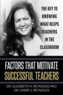 Factors that Motivate Successful Teachers: The Key to Knowing What Keeps Teachers in the Classroom By Elizabeth H. Reynolds, Harry J. Reynolds Cover Image