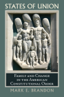 States of Union: Family and Change in the American Constitutional Order (Constitutional Thinking) Cover Image