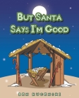 But Santa Says I'm Good By Ben Kucenski Cover Image