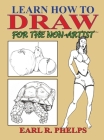 Learn How to Draw for the Non-Artist By Earl R. Phelps Cover Image