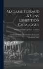Madame Tussaud & Sons' Exhibition Catalogue: Containing Biographical and Descriptive Sketches of the Distinguished Characters Which Compose Their Exhi By Madame Tussaud and Sons' Exhibition (Created by) Cover Image