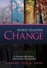 When Seasons Change: A Divorce Recovery Interactive Devotional By Vernique Esther Lmsw Cover Image
