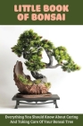 Little Book Of Bonsai: Everything You Should Know About Caring And Taking Care Of Your Bonsai Tree: Bonsai Care Book Cover Image