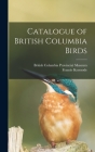 Catalogue of British Columbia Birds By Francis Kermode, British Columbia Provincial Museum (Created by) Cover Image