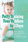 Potty Training Your Toddlers In 3 Days: How To Train Your Kid To Use The Potty n As Short As 3 Days: Potty Training Tips And Tricks By Lyman Barbarito Cover Image