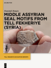 Middle Assyrian Seal Motifs from Tell Fekheriye (Syria) By Dominik Bonatz, Felix Wolter (Contribution by) Cover Image
