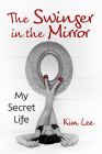 The Swinger in the Mirror: My Secret Life By Kim Lee Cover Image