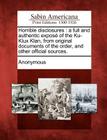Horrible Disclosures: A Full and Authentic Expose of the Ku-Klux Klan, from Original Documents of the Order, and Other Official Sources. By Anonymous (Created by) Cover Image
