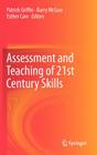 Assessment and Teaching of 21st Century Skills (Educational Assessment in an Information Age) By Patrick Griffin (Editor), Barry McGaw (Editor), Esther Care (Editor) Cover Image