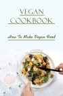 Vegan Cookbook: How To Make Vegan Food: Gluten Free Vegan Recipes Cover Image