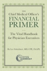 The Chief Medical Officer's Financial Primer: The Vital Handbook for Physician Executives By Lee Scheinbart, Stephen K. Klasko (Foreword by) Cover Image