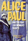 Alice Paul and the Fight for Women's Rights: From the Vote to the Equal Rights Amendment By Deborah Kops Cover Image