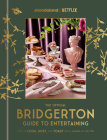 The Official Bridgerton Guide to Entertaining: How to Cook, Host, and Toast Like a Member of the Ton: A Cookbook By Emily Timberlake Cover Image
