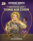The Unexpected Light of Thomas Alva Edison By Raymond Arroyo, Kristina Gehrmann (Illustrator) Cover Image