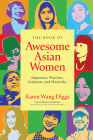 The Book of Awesome Asian Women: Empresses, Warriors, Scientists, and Mavericks By Karen Wang Diggs, Becca Anderson (Foreword by) Cover Image