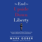 An End to Upside Down Liberty: Turning Traditional Political Thinking on Its Head to Break Free from Enslavement Cover Image