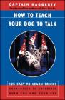 How To Teach Your Dog To Talk: 125 Easy-To-Learn Tricks Guaranteed To Entertain Both You And Your Pet By Captain Haggerty Cover Image