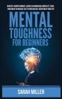 Mental Toughness for Beginners: Develop a Growth Mindset, Achieve an Unbeatable Mentality, Train Your Brain to Increase Self-Esteem and Self-Disciplin Cover Image