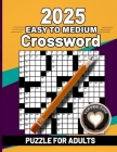 2025 Easy to Medium Crossword Puzzle Book For Adults: Easy to Medium Crossword Puzzles For Adults, Teens and Seniors with Solution Cover Image