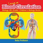 Lesson on Blood Circulation - Biology 4th Grade Children's Biology Books By Baby Professor Cover Image