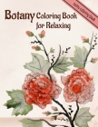 Botany Coloring Book for Relaxing: An Adult Coloring Book With Featuring Beautiful Flowers and Floral Designs Fun, Easy, And Relaxing Coloring Pages ( By Sumu Coloring Book Cover Image