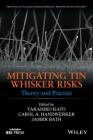 Mitigating Tin Whisker Risks: Theory and Practice By Takahiko Kato (Editor), Carol A. Handwerker (Editor), Jasbir Bath (Editor) Cover Image