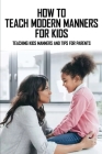 How To Teach Modern Manners For Kids: Teaching Kids Manners And Tips For Parents: Life Skills To Teach Your Child By Joel Shankle Cover Image