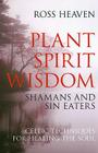 Plant Spirit Wisdom: Celtic Techniques Fpr Healing the Soul By Ross Heaven Cover Image