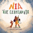 Nia the Germinator By Yip Jar Design (Illustrator), Shontell Graham Cover Image