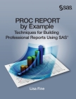 PROC REPORT by Example: Techniques for Building Professional Reports Using SAS (Hardcover edition) By Lisa Fine Cover Image