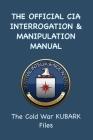 The Official CIA Interrogation & Manipulation Manual: The Cold War KUBARK Files Cover Image
