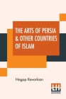 The Arts Of Persia & Other Countries Of Islam By Hagop Kevorkian Cover Image
