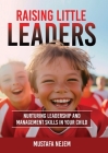Raising Little Leaders: Nurturing Leadership and Management Skills in Your Child By Mustafa Nejem Cover Image