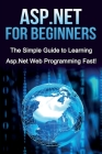 ASP.NET For Beginners: The Simple Guide to Learning ASP.NET Web Programming Fast! Cover Image