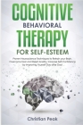 Cognitive Behavioral Therapy for Self Esteem: Proven Neuroscience Techniques to Retrain your Brain, Overcome Fear and Relief Anxiety. Increase Self-Co By Christian Peak Cover Image