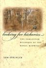 Looking for Hickories: The Forgotten Wildness of the Rural Midwest By Thomas Springer Cover Image