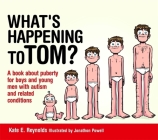 What's Happening to Tom?: A Book about Puberty for Boys and Young Men with Autism and Related Conditions (Sexuality and Safety with Tom and Ellie #1) Cover Image
