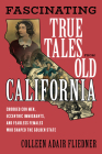 Fascinating True Tales from Old California: Crooked Con Men, Eccentric Immigrants, and Fearless Females Who Shaped the Golden State Cover Image