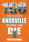 100 Things to Do in Knoxville Before You Die (100 Things to Do Before You Die) By Kristen Combs Cover Image