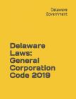 Delaware Laws: General Corporation Code 2019 By Daniel Godsend (Editor), Delaware Government Cover Image